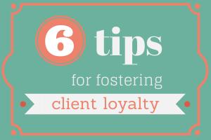 6 tips for fostering client loyalty: It's about providing 'wow' experiences