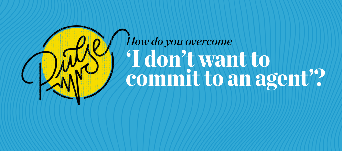 Pulse: 45 ways to respond to 'I don't want to commit to an agent'
