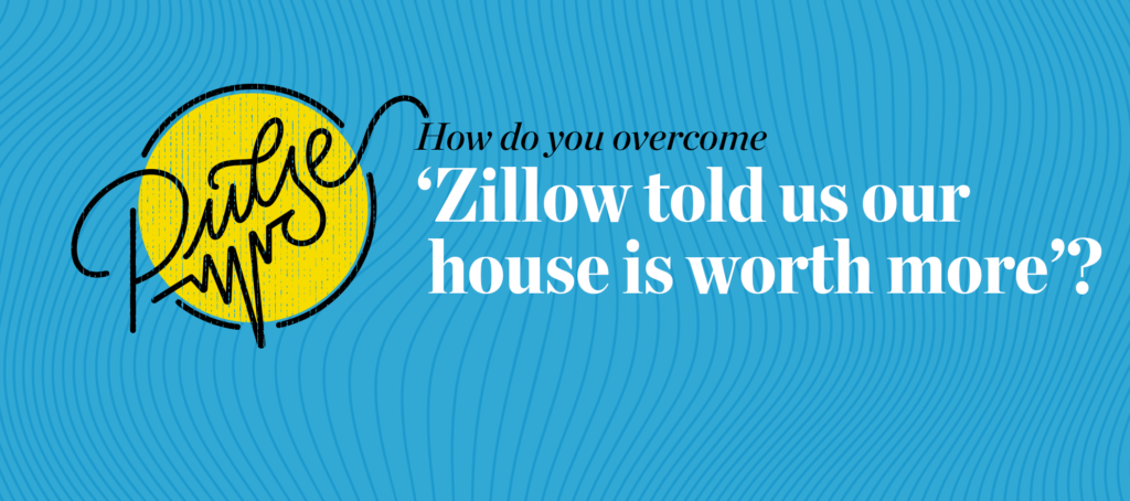 Pulse: How do you overcome 'Zillow told us our house is worth more'?