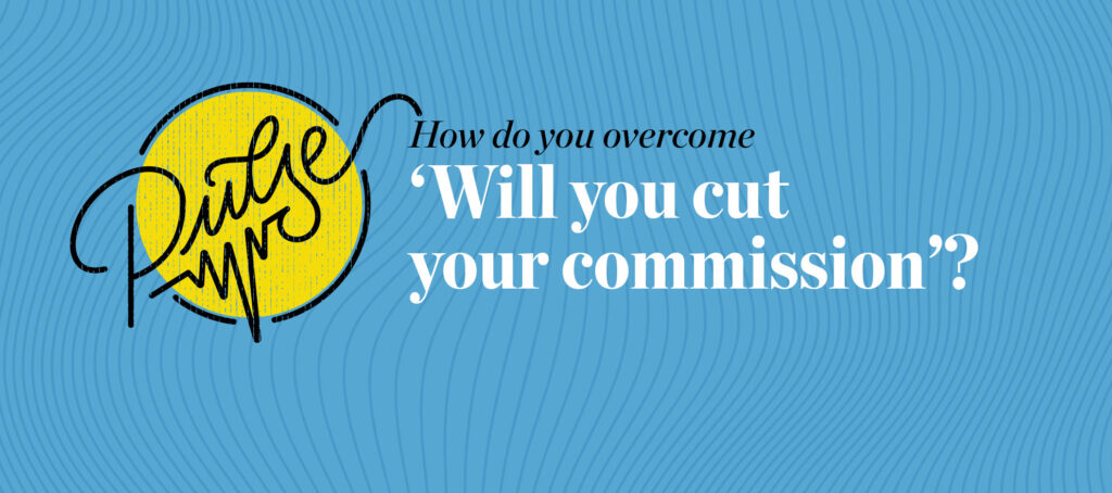 Pulse: How do you overcome 'Will you cut your commission?'