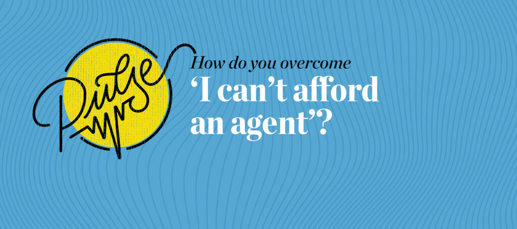Pulse: How do you overcome 'I can't afford an agent'?