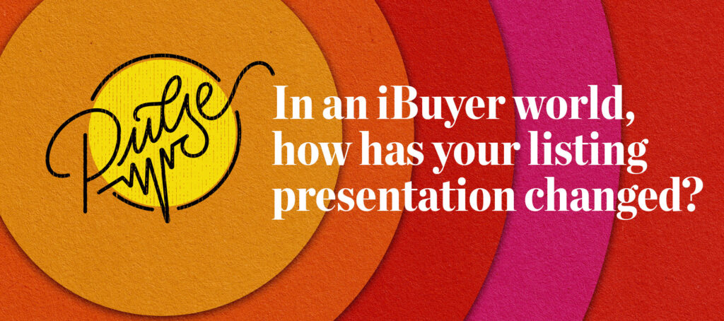 Pulse: In an iBuyer world, how has your listing presentation changed?