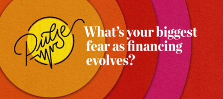 Pulse: What’s your biggest fear as financing evolves?