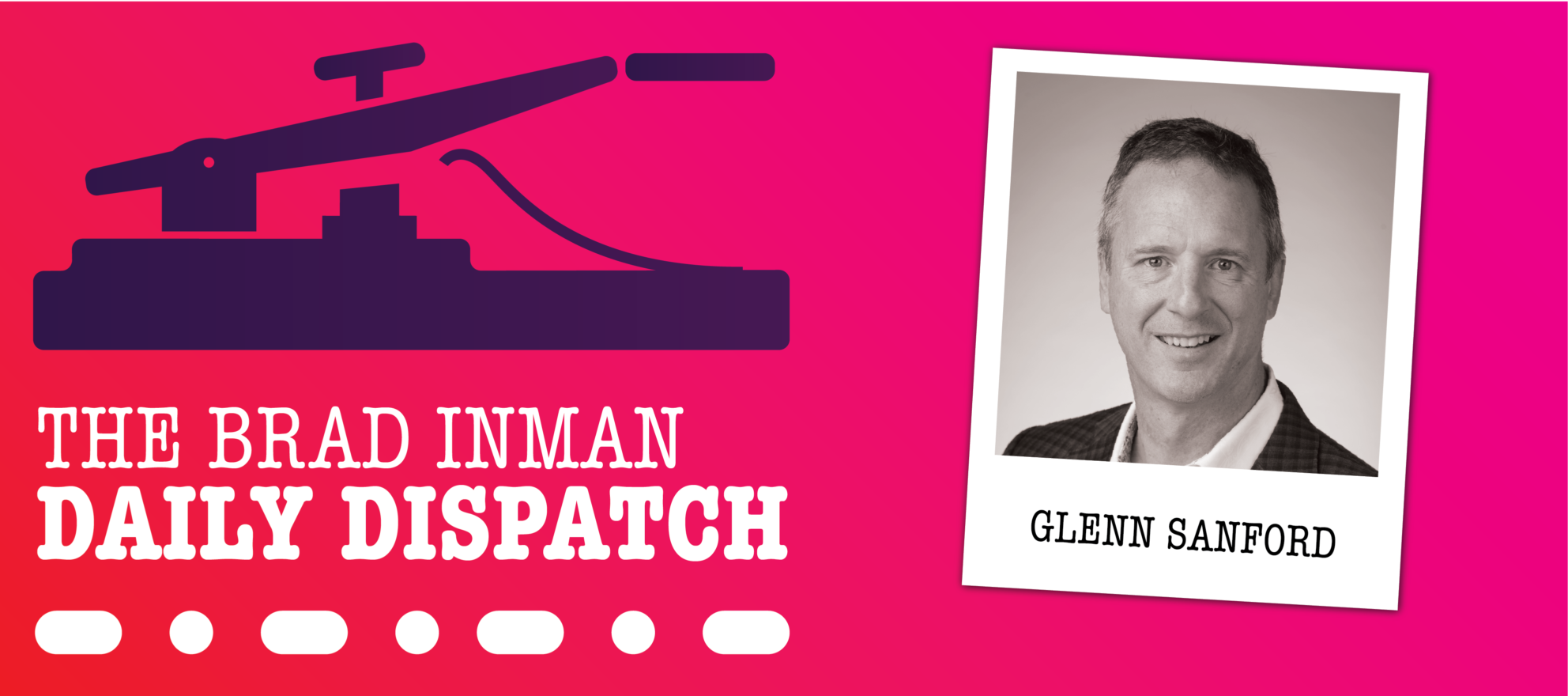 Daily Dispatch: Brad Inman with Glenn Sanford