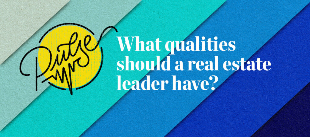 Pulse: What qualities should a real estate leader have?