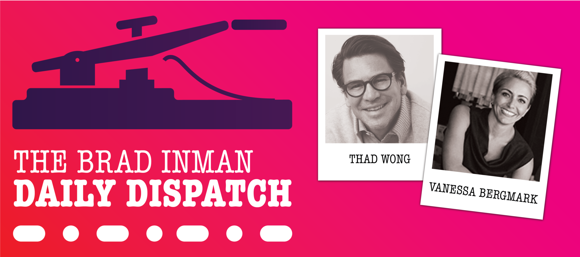 Daily Dispatch: Brad Inman with Vanessa Bergmark and Thad Wong