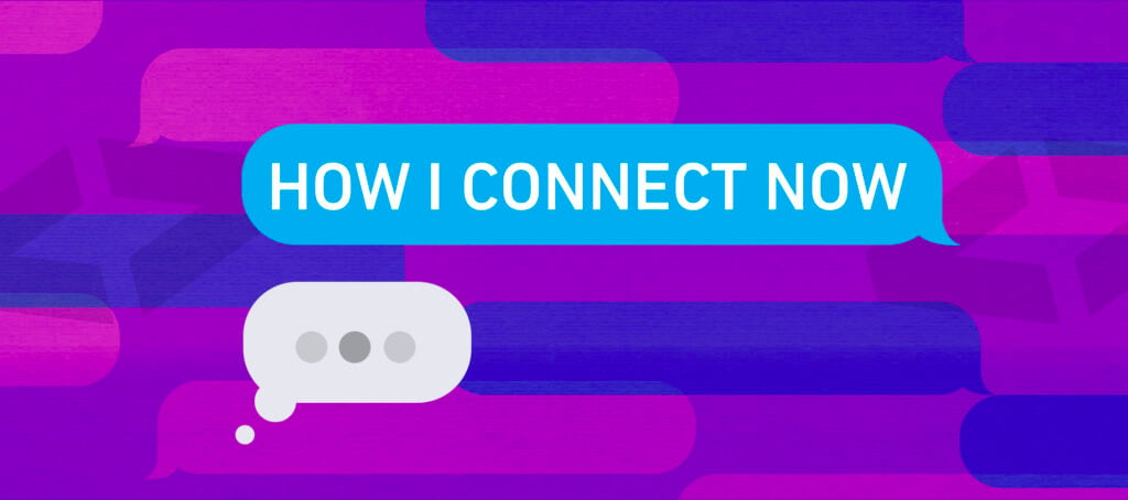 How I Connect Now: Drussy Hernandez, Chris Haran, Chavi M. Hohm