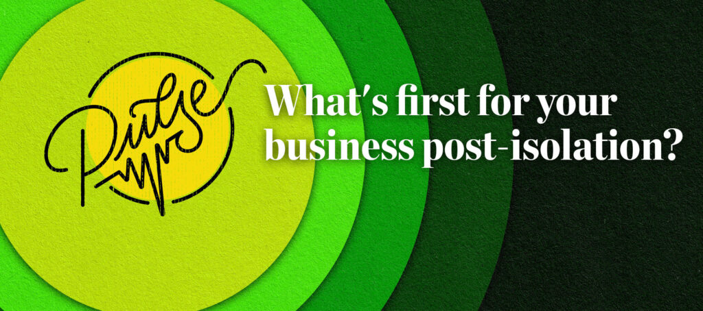 Pulse: What's first for your business post-isolation?