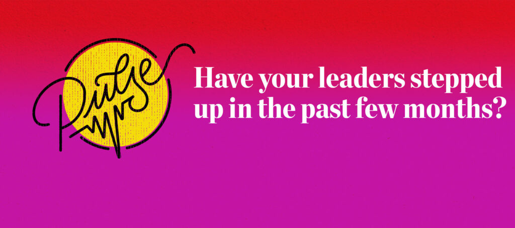 Pulse: Have your leaders stepped up in the past few months?
