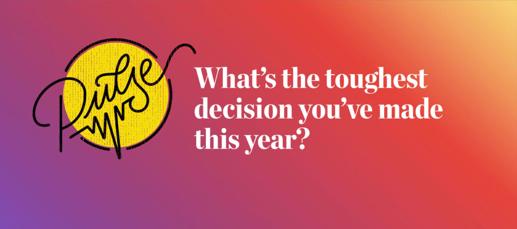 Pulse: The toughest decisions our readers made this year