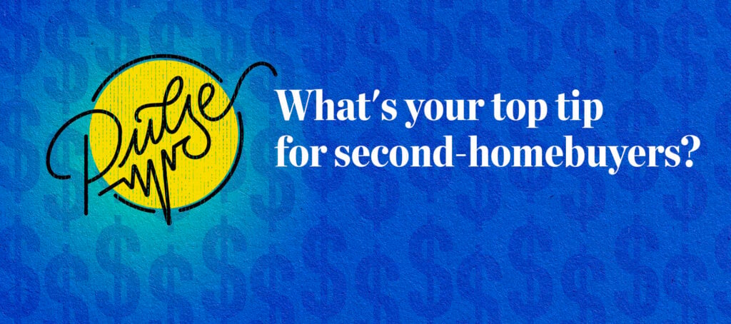Pulse: What's your top tip for second-homebuyers?
