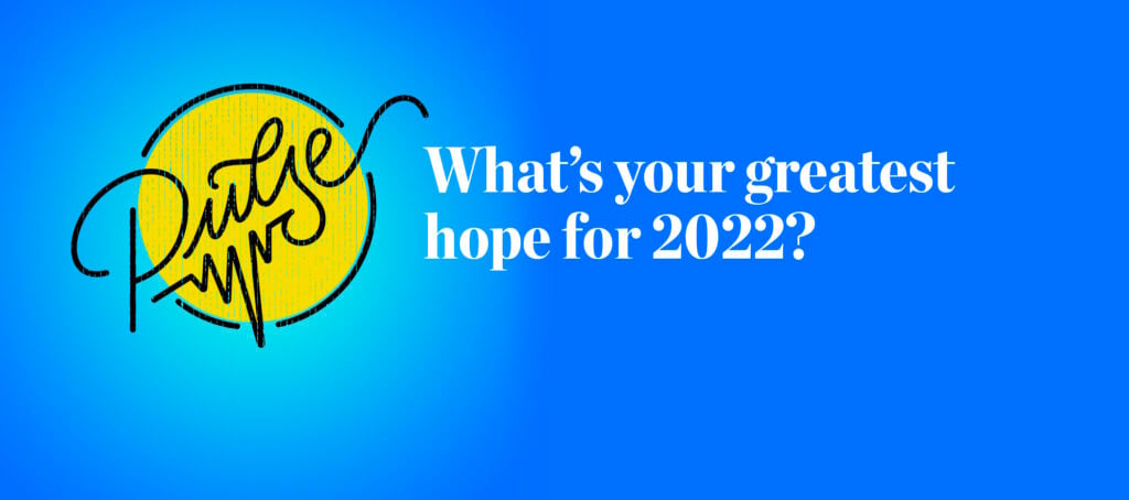 What's your greatest hope for 2022? Readers share