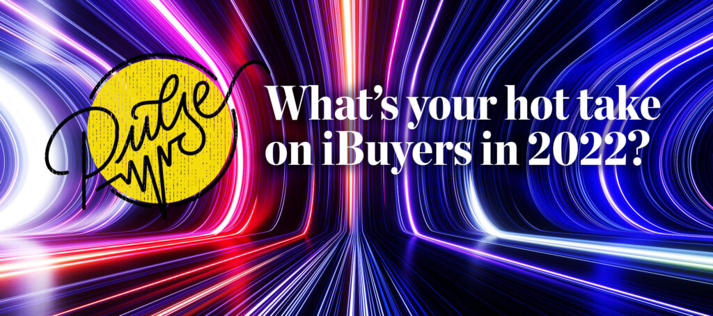 Readers shared their piping hot takes on iBuyers for 2022: Pulse