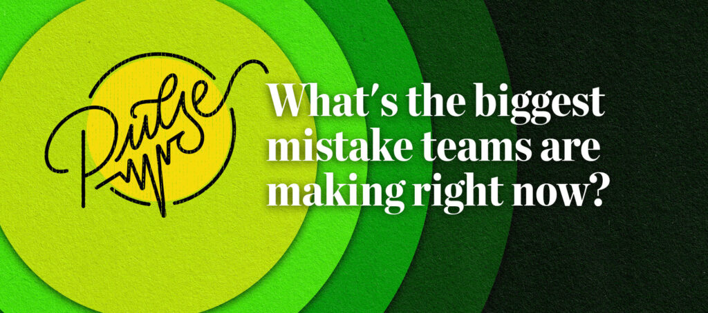You shared the biggest mistake teams are making right now: Pulse