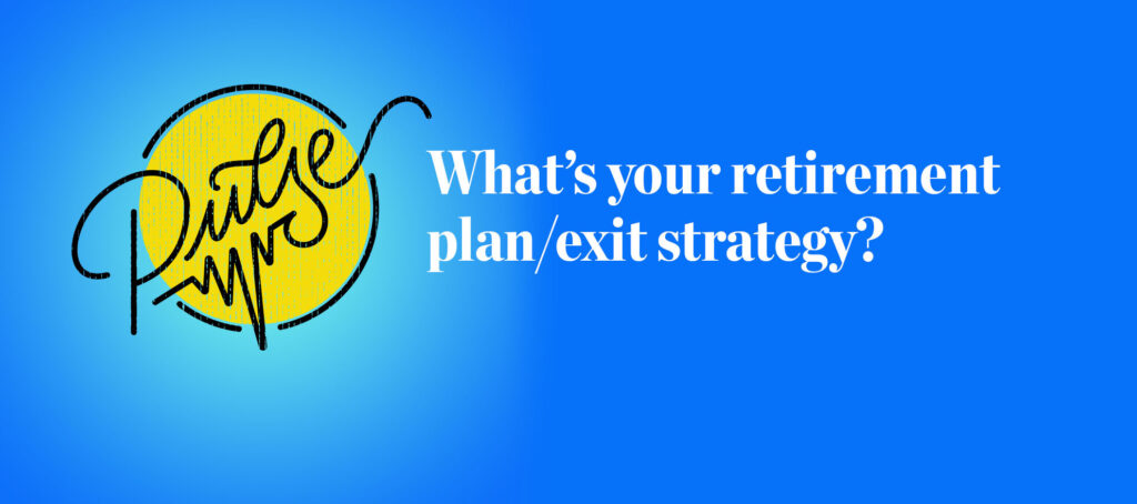 You shared your retirement plan or exit strategy: Pulse