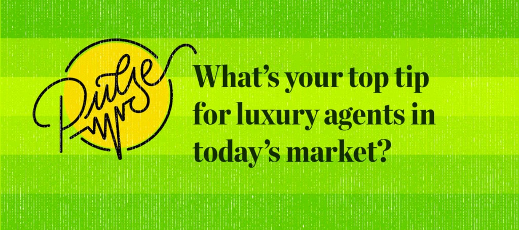 Here are your top tips for luxury agents in today's market
