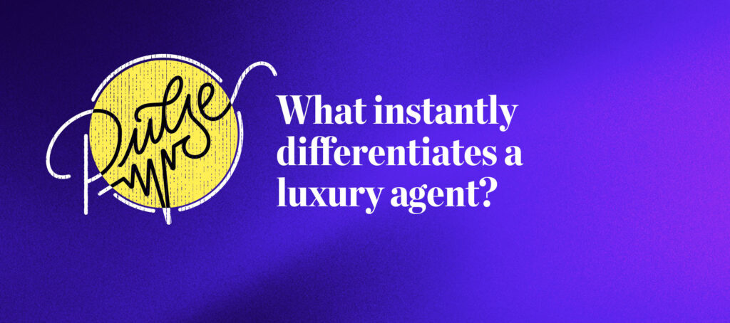 What Instantly Differentiates A Luxury Agent? Pulse